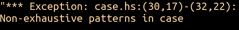 A runtime error printed by a running program: "*** Exception: case.hs:(30,17)-(32,22): Non-exhaustive patterns in case".